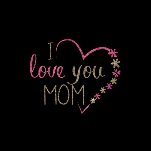 i love you mom
