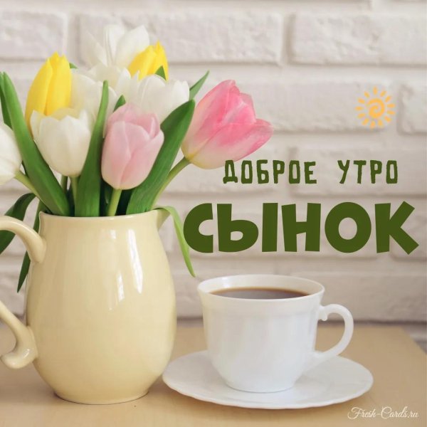 доброго утра сынок