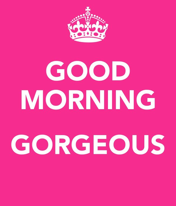 good morning gorgeous