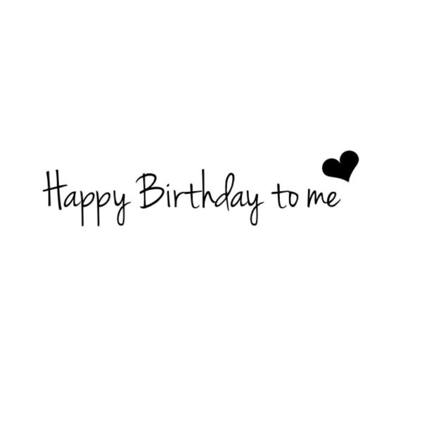 happy birthday to me